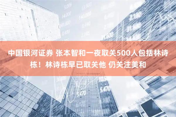 中国银河证券 张本智和一夜取关500人包括林诗栋！林诗栋早已取关他 仍关注美和